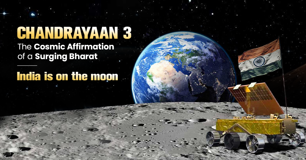 CHANDRAYAAN 3: The Cosmic Affirmation of a Surging Bharat